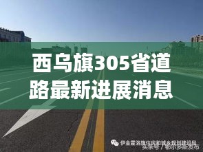 西乌旗305省道路最新进展消息速递