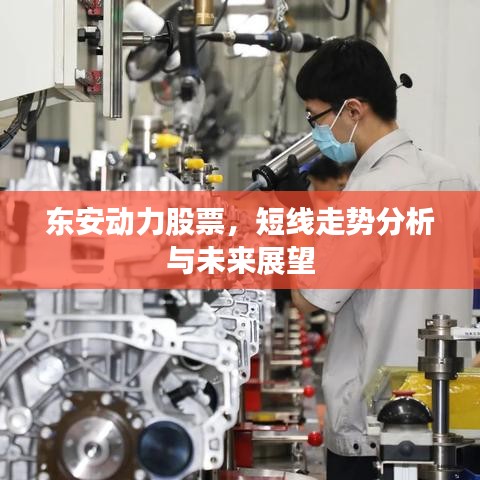 东安动力股票，短线走势分析与未来展望