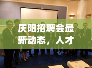 庆阳招聘会最新动态，人才汇聚，共谋发展之路