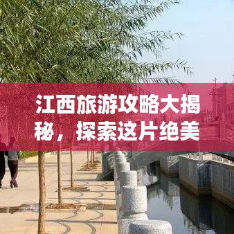 江西旅游攻略大揭秘，探索这片绝美土地的绝佳路线！