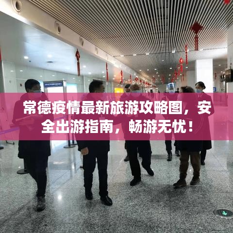 常德疫情最新旅游攻略图，安全出游指南，畅游无忧！