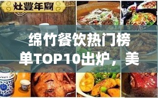绵竹餐饮热门榜单TOP10出炉，美食之旅不容错过