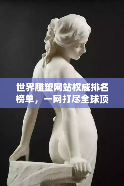 世界雕塑网站权威排名榜单，一网打尽全球顶级雕塑资源！
