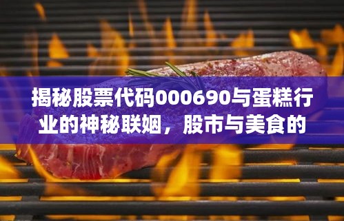 揭秘股票代码000690与蛋糕行业的神秘联姻，股市与美食的跨界合作！