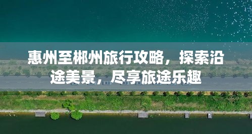 惠州至郴州旅行攻略，探索沿途美景，尽享旅途乐趣