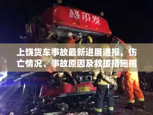 上饶货车事故最新进展通报，伤亡情况、事故原因及救援措施揭秘